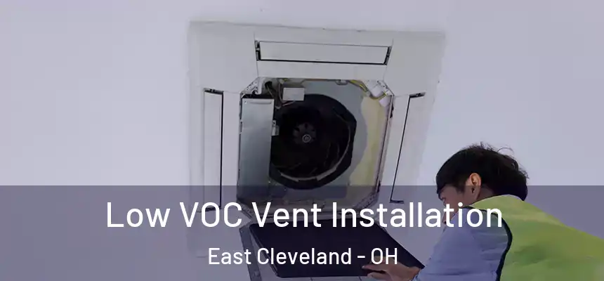  Low VOC Vent Installation East Cleveland - OH